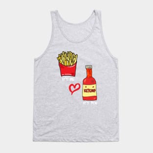 You're like French fries to me for ketchup Tank Top